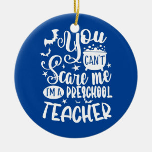 You Can't Don't Scare Me I'm A Preschool Teacher Ceramic Ornament