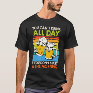 You Cant Drink All Day Beer Beer Drinker Men T-Shirt