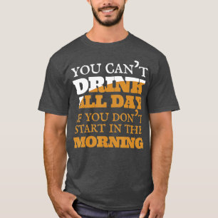 You Can't Drink All Day Beer Wine Alcohol T-Shirt
