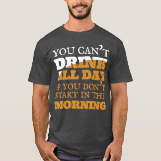 You Can't Drink All Day  Beer Wine Alcohol  T-Shirt