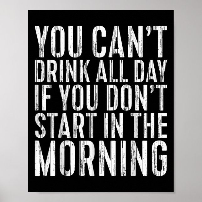 You Can't Drink All Day If You Don't Start In The  Poster (Front)