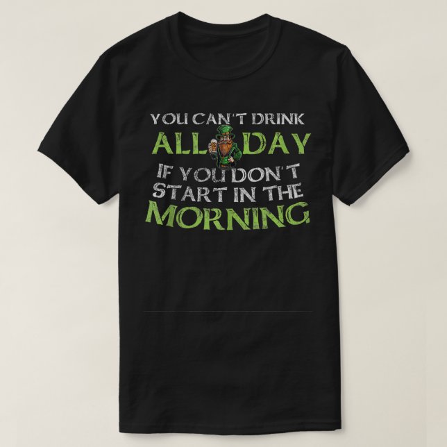 You Cant Drink All Day St Patricks Day Shamrocks  T-Shirt (Design Front)