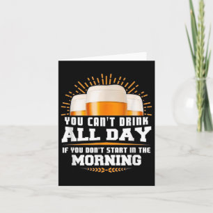 You Can't Drink All Day Unless You Start In The Mo Card