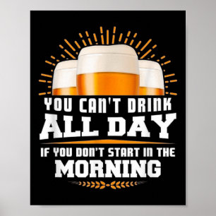 You Can't Drink All Day Unless You Start In The Mo Poster