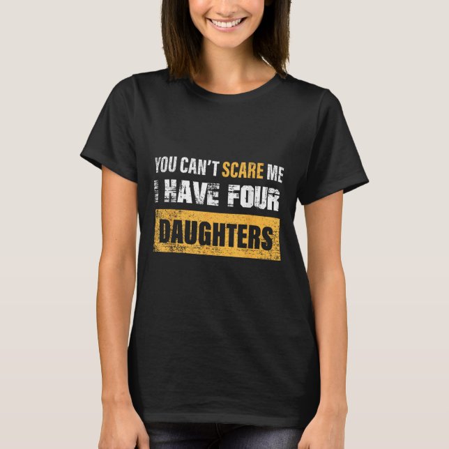 You Can't E Me I Have 4 Daughters  T-Shirt (Front)