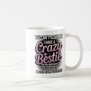 You Can't E Me I Have A Crazy Ie Friend Bff Coffee Mug