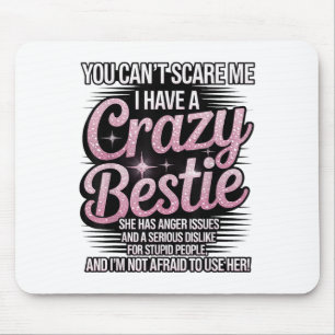 You Can't E Me I Have A Crazy Ie Friend Bff  Mouse Pad
