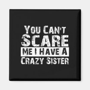 You Can't E Me I Have A Crazy Sister Funny Magnet