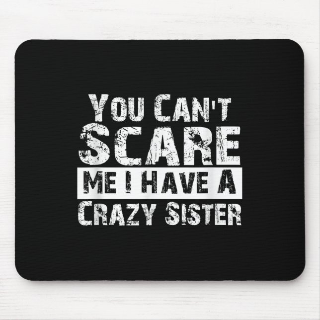 You Can't E Me I Have A Crazy Sister Funny  Mouse Pad (Front)