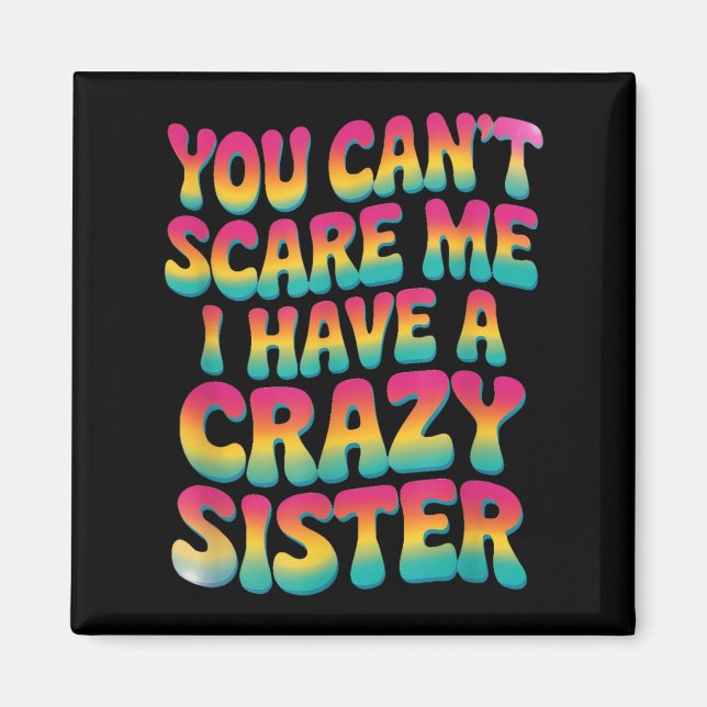 You Can't E Me I Have A Crazy Sister  Magnet (Front)