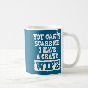 You Can't E Me I Have A Crazy Wife Funny Coffee Mug