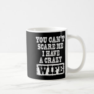 You Can't E Me I Have A Crazy Wife Funny  Coffee Mug