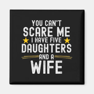 You Can't E Me I Have Five Daughters And A Wife  Magnet