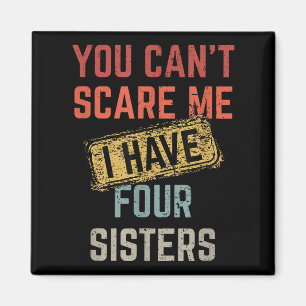 You Can't E Me I Have Four Sisters Funny Brother L Magnet