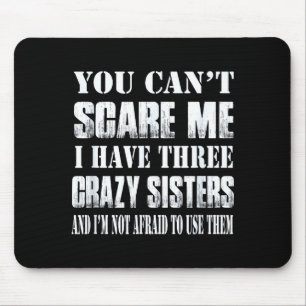 You Can't E Me I Have Three Crazy Sisters Gift  Mouse Pad