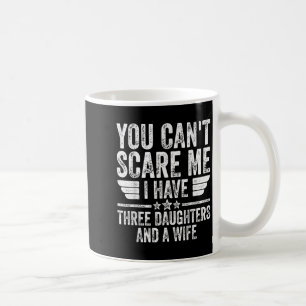 You Can't E Me I Have Three Daughters And A Wife  Coffee Mug
