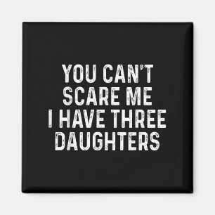 You Can't E Me I Have Three Daughters Funny Dad  Magnet