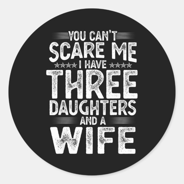 You Can't E Me I Have Three Daughters Funny Father Classic Round Sticker (Front)
