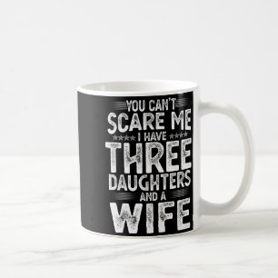 You Can't E Me I Have Three Daughters Funny Father Coffee Mug