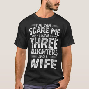 You Can't E Me I Have Three Daughters Funny Father T-Shirt