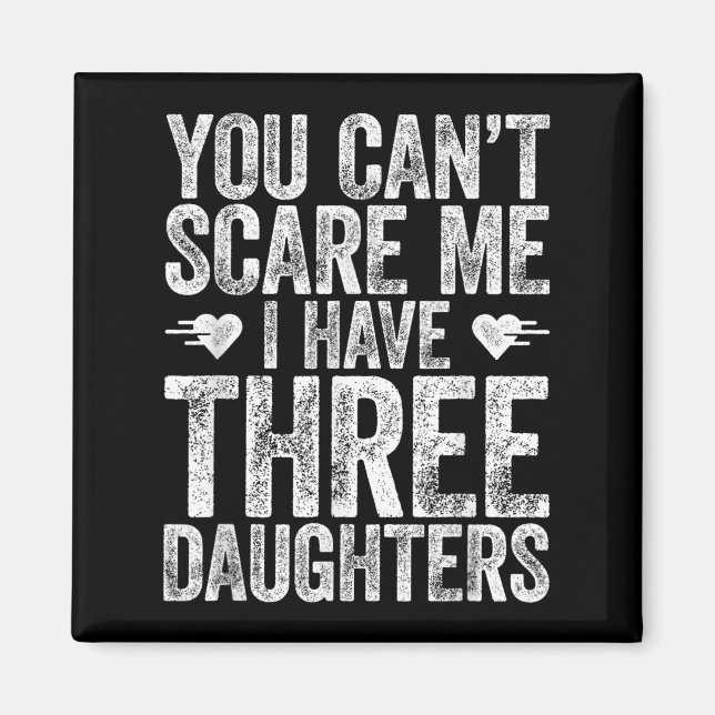 You Can't E Me I Have Three Daughters Shirt Father Magnet (Front)
