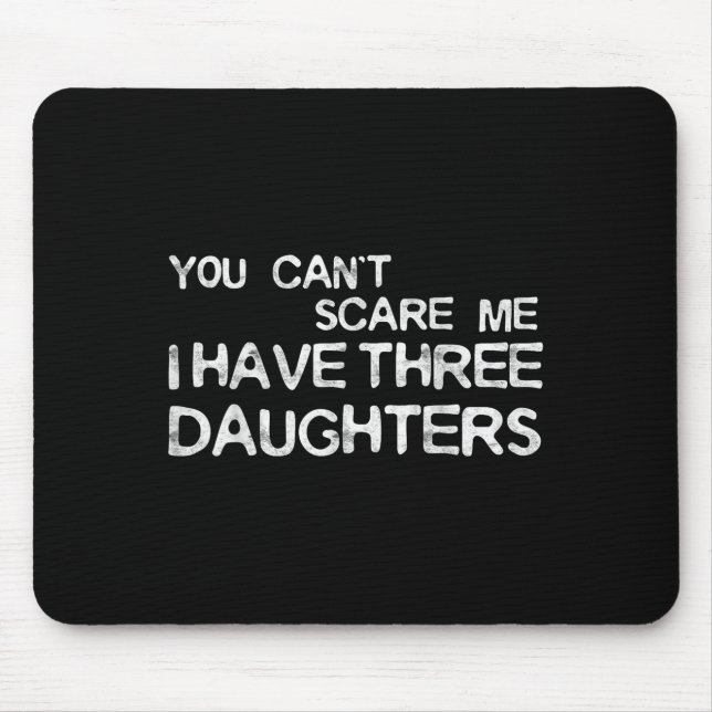 You Can't E Me I Have Three Daughters Shirt Father Mouse Pad (Front)