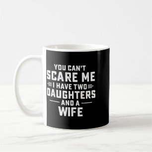 You Cant E Me I Have Two Daughters And A Wife Coffee Mug