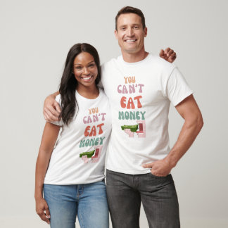 You Can't Eat Money Shirt - Environmental Awarenes