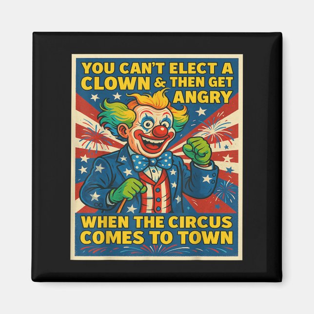 You Can't Elect A Clown &amp; Get Angry When The C Magnet (Front)
