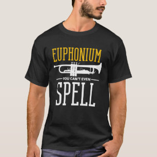 You cant even spell it Euphonium T-Shirt