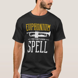 You cant even spell it Euphonium T-Shirt