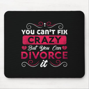 You Can't Fix Crazy But You Can Divorce It Funny D Mouse Pad