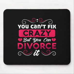 You Can't Fix Crazy But You Can Divorce It Funny D Mouse Pad