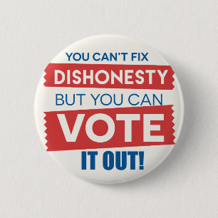 You can't fix dishonesty but you can vote it out! 6 cm round badge