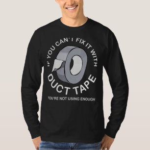 You Can't Fix It With Duct Tape You Are Not Using  T-Shirt