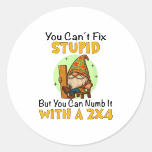 You Can't Fix Stud But You Can Numb It With A 2x4 Classic Round Sticker