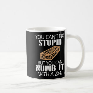 You Can't Fix Stud But You Can Numb It With A 2x4 Coffee Mug