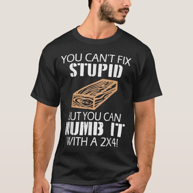 You Can't Fix Stud But You Can Numb It With A 2x4  T-Shirt (Front)