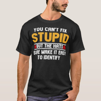 You Can'T Fix Stupid But The Hats Sure Make It Eas T-Shirt