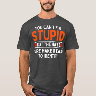 you cant fix stupid but the hats sure make it easy T-Shirt