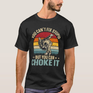 You Cant Fix Stupid But You Can Choke It  Jiu Jits T-Shirt