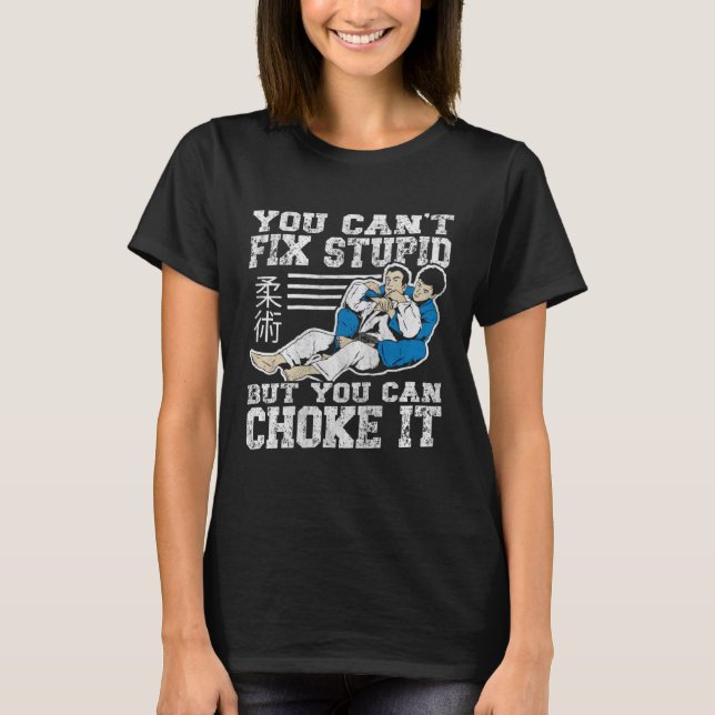 You Cant Fix Stupid But You Can Choke It  Jiu Jits T-Shirt (Front)