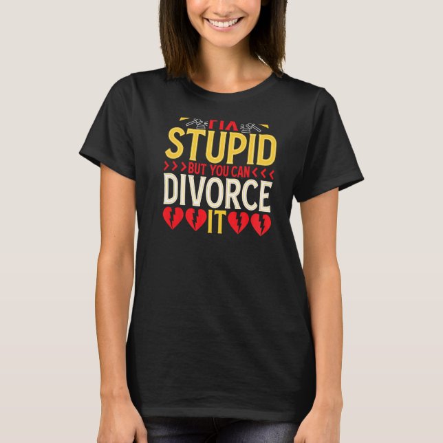 You Can't Fix Stupid But You Can Divorce It BACKPR T-Shirt (Front)