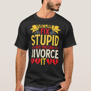 You Can't Fix Stupid But You Can Divorce It BACKPR T-Shirt