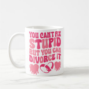You Can't Fix Stupid But You Can Divorce It Funny Coffee Mug