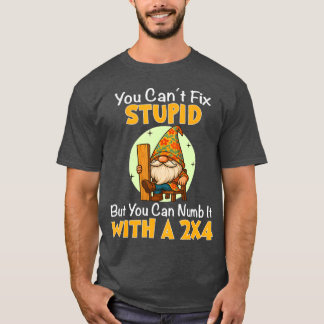You Can't Fix Stupid But You Can Numb It With A 2x T-Shirt