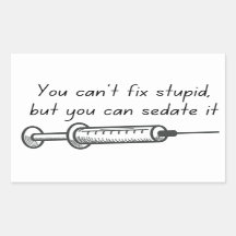 You Can't Fix Stupid, But You Can Sedate It Sticke