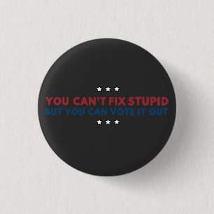 You Can't Fix Stupid But You Can Vote It Out 3 Cm Round Badge