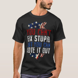 You Can't Fix Stupid But You Can Vote It Out Funny T-Shirt