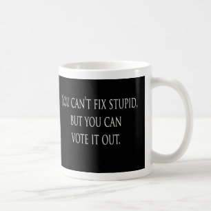 You can't fix stupid but you can vote it out Mug